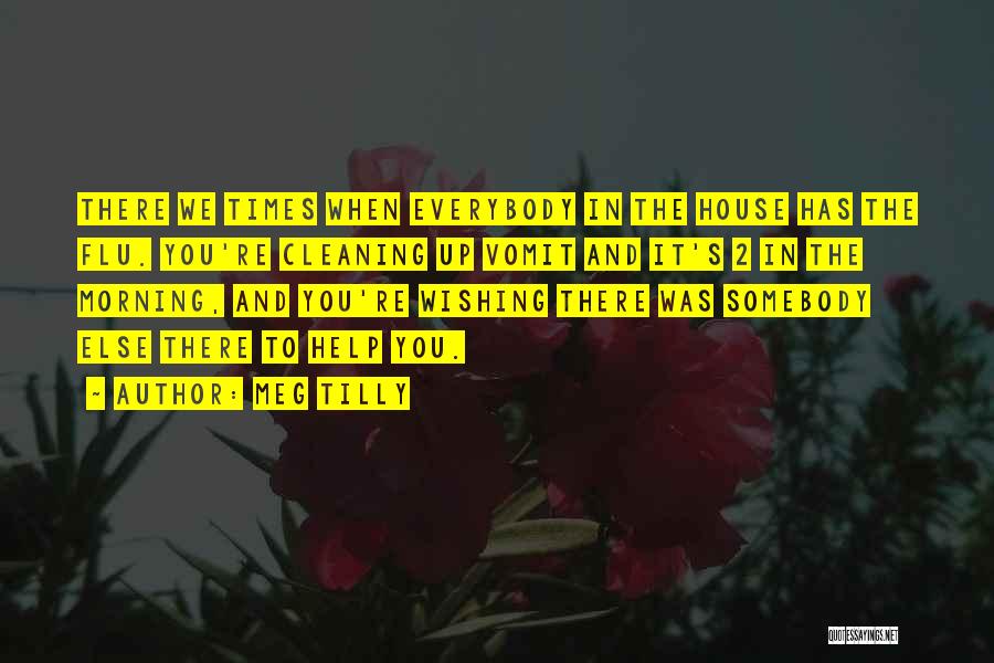 Meg Tilly Quotes: There We Times When Everybody In The House Has The Flu. You're Cleaning Up Vomit And It's 2 In The