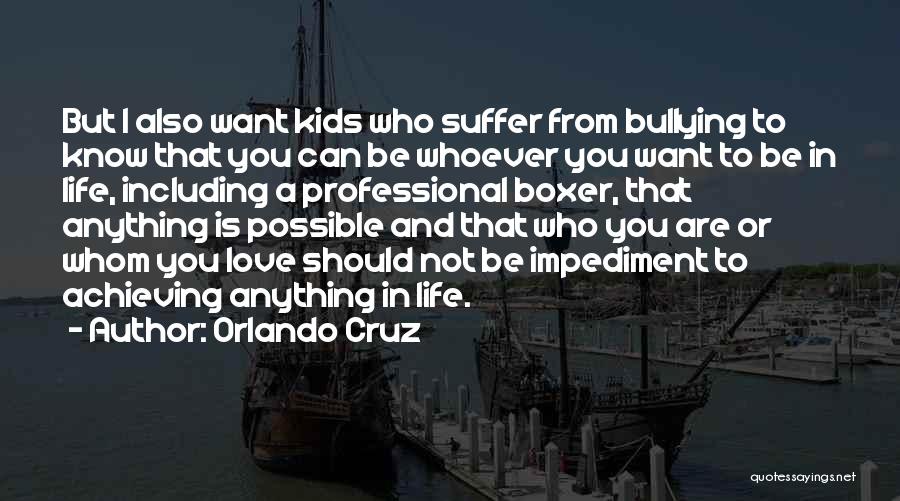 Orlando Cruz Quotes: But I Also Want Kids Who Suffer From Bullying To Know That You Can Be Whoever You Want To Be