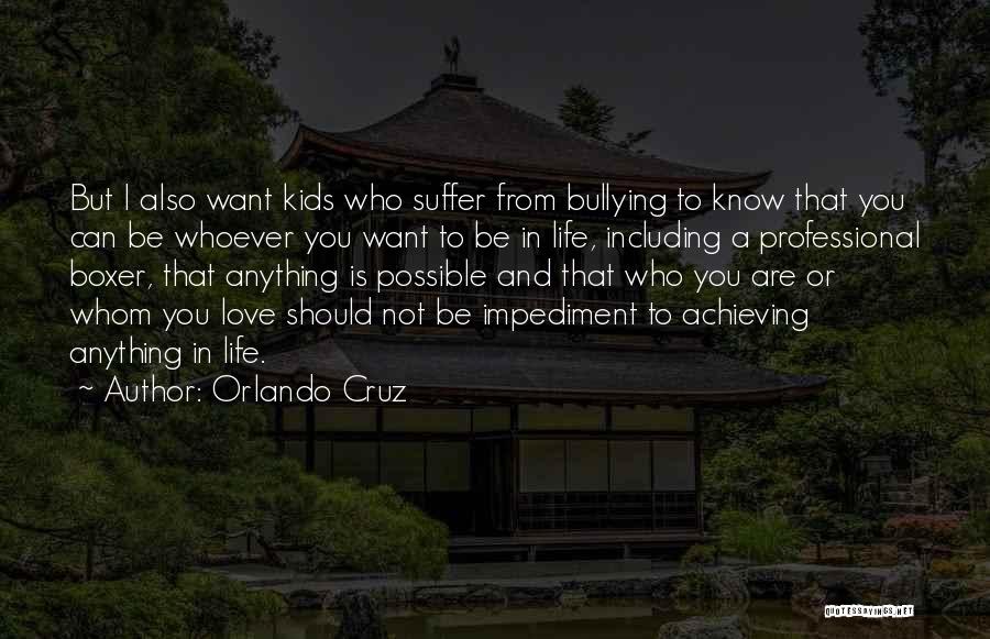 Orlando Cruz Quotes: But I Also Want Kids Who Suffer From Bullying To Know That You Can Be Whoever You Want To Be