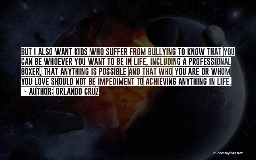 Orlando Cruz Quotes: But I Also Want Kids Who Suffer From Bullying To Know That You Can Be Whoever You Want To Be