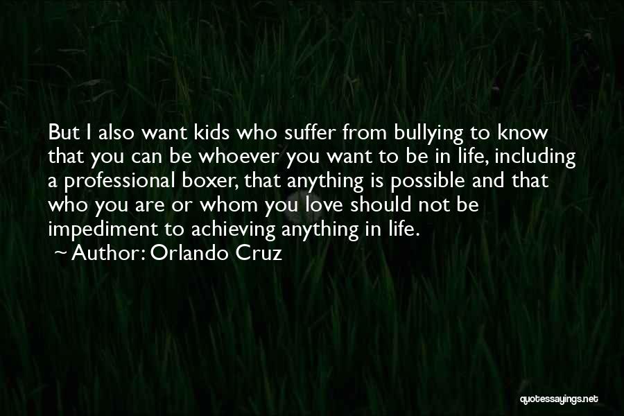 Orlando Cruz Quotes: But I Also Want Kids Who Suffer From Bullying To Know That You Can Be Whoever You Want To Be