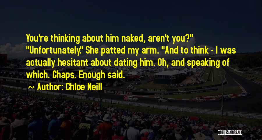 Chloe Neill Quotes: You're Thinking About Him Naked, Aren't You? Unfortunately. She Patted My Arm. And To Think - I Was Actually Hesitant