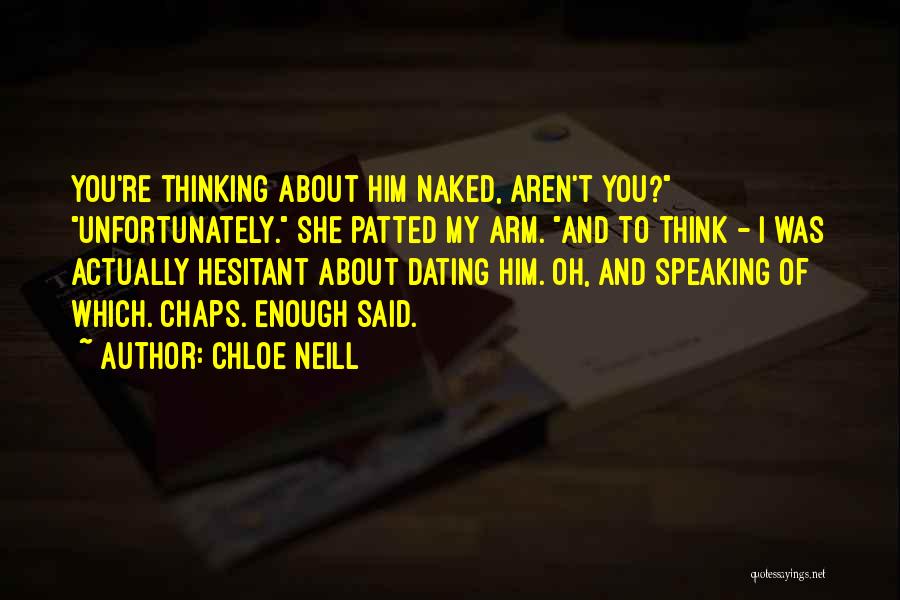 Chloe Neill Quotes: You're Thinking About Him Naked, Aren't You? Unfortunately. She Patted My Arm. And To Think - I Was Actually Hesitant