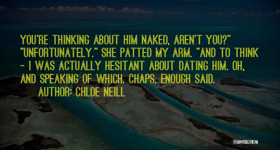 Chloe Neill Quotes: You're Thinking About Him Naked, Aren't You? Unfortunately. She Patted My Arm. And To Think - I Was Actually Hesitant