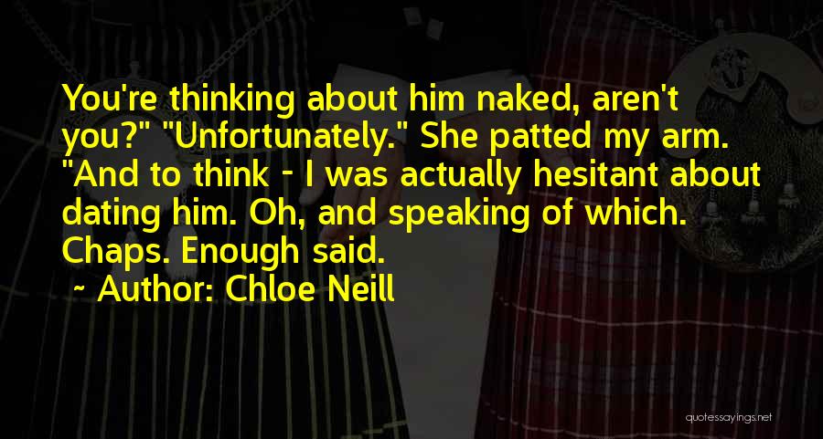 Chloe Neill Quotes: You're Thinking About Him Naked, Aren't You? Unfortunately. She Patted My Arm. And To Think - I Was Actually Hesitant