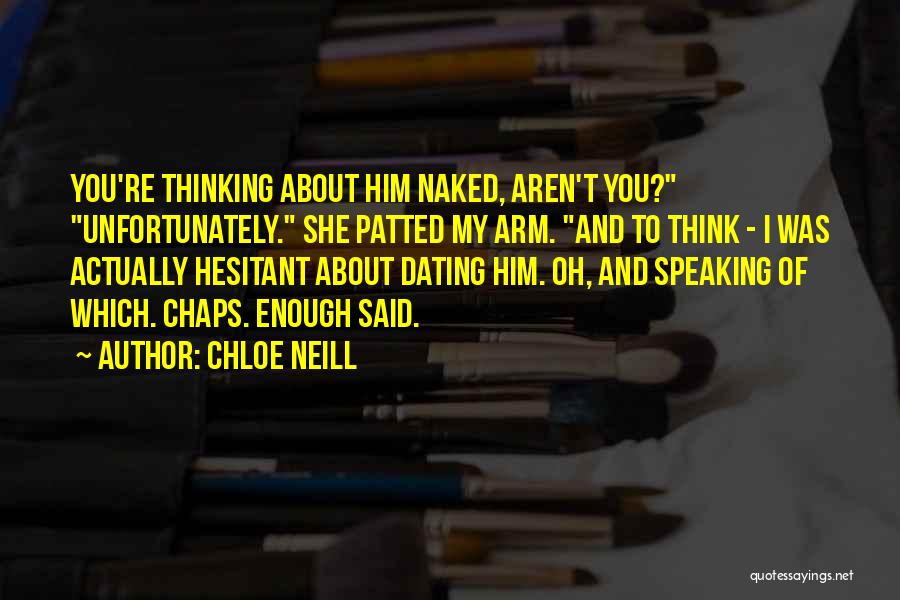 Chloe Neill Quotes: You're Thinking About Him Naked, Aren't You? Unfortunately. She Patted My Arm. And To Think - I Was Actually Hesitant