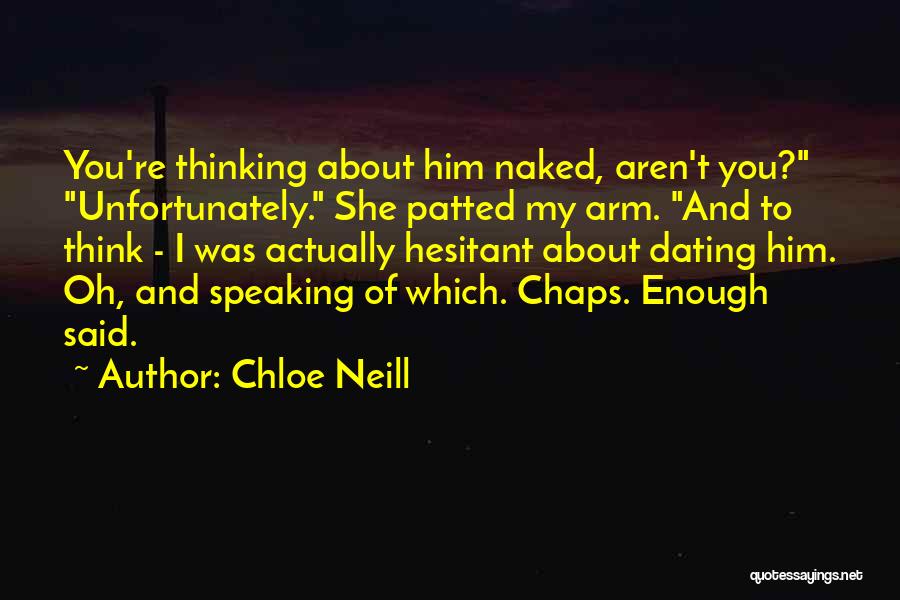 Chloe Neill Quotes: You're Thinking About Him Naked, Aren't You? Unfortunately. She Patted My Arm. And To Think - I Was Actually Hesitant