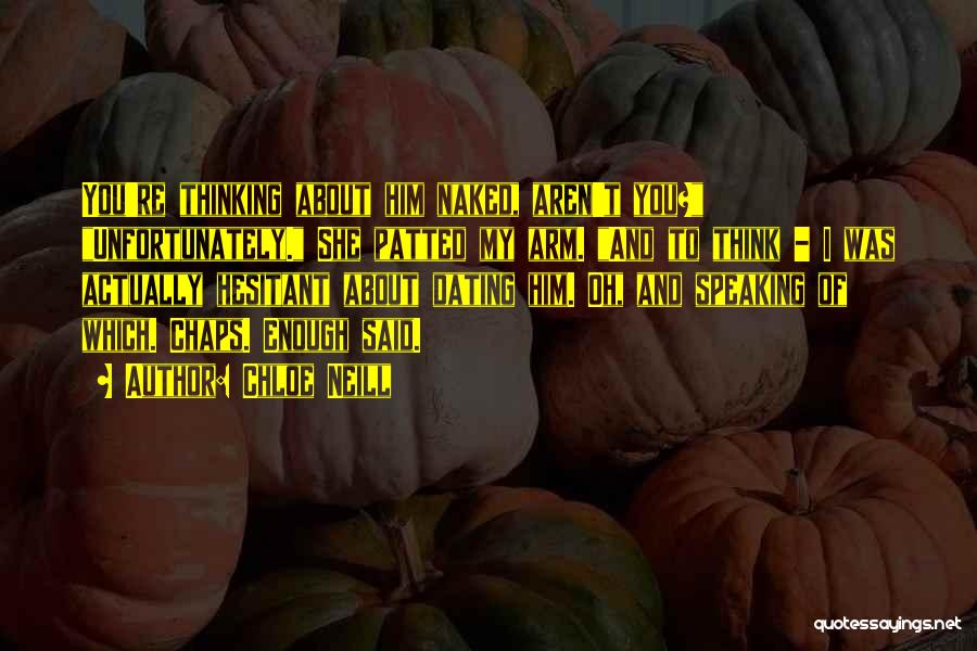 Chloe Neill Quotes: You're Thinking About Him Naked, Aren't You? Unfortunately. She Patted My Arm. And To Think - I Was Actually Hesitant