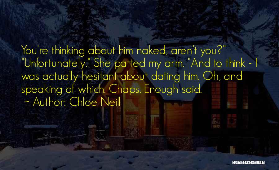 Chloe Neill Quotes: You're Thinking About Him Naked, Aren't You? Unfortunately. She Patted My Arm. And To Think - I Was Actually Hesitant