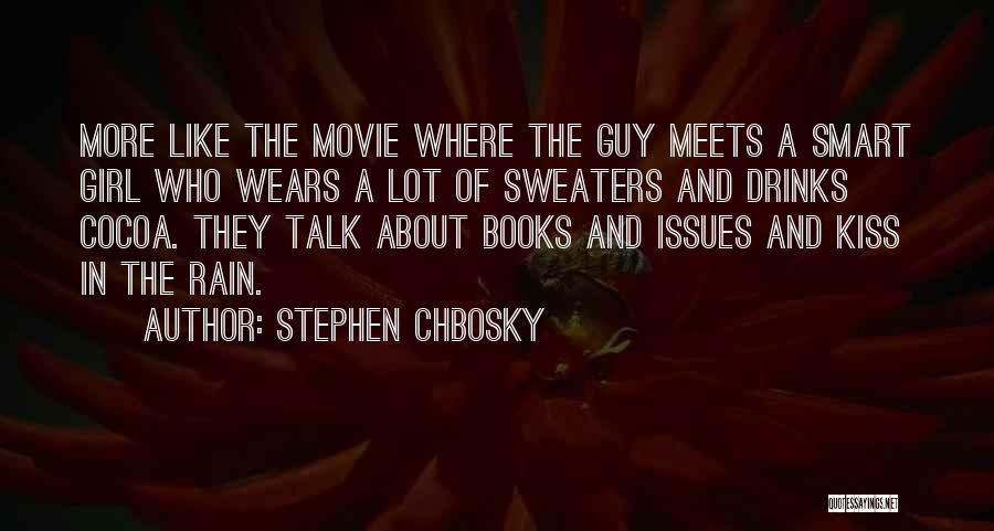 Stephen Chbosky Quotes: More Like The Movie Where The Guy Meets A Smart Girl Who Wears A Lot Of Sweaters And Drinks Cocoa.