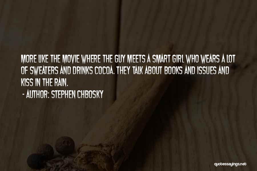 Stephen Chbosky Quotes: More Like The Movie Where The Guy Meets A Smart Girl Who Wears A Lot Of Sweaters And Drinks Cocoa.