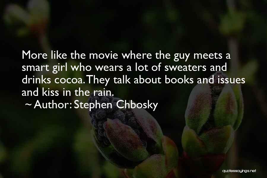 Stephen Chbosky Quotes: More Like The Movie Where The Guy Meets A Smart Girl Who Wears A Lot Of Sweaters And Drinks Cocoa.