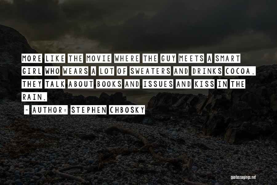 Stephen Chbosky Quotes: More Like The Movie Where The Guy Meets A Smart Girl Who Wears A Lot Of Sweaters And Drinks Cocoa.