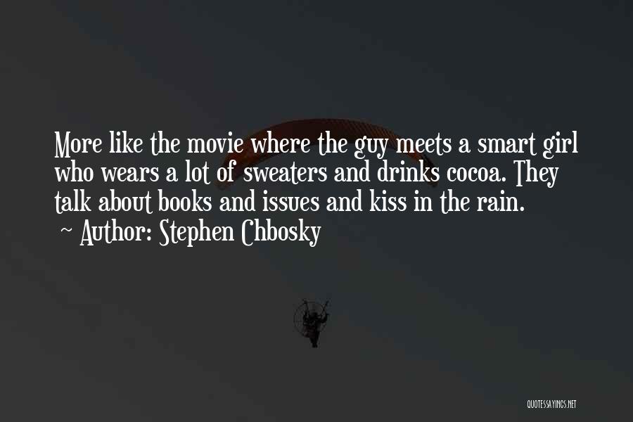 Stephen Chbosky Quotes: More Like The Movie Where The Guy Meets A Smart Girl Who Wears A Lot Of Sweaters And Drinks Cocoa.