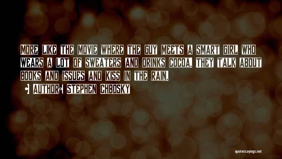 Stephen Chbosky Quotes: More Like The Movie Where The Guy Meets A Smart Girl Who Wears A Lot Of Sweaters And Drinks Cocoa.