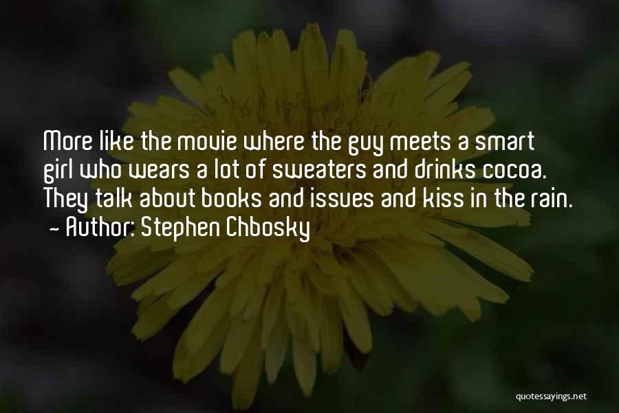 Stephen Chbosky Quotes: More Like The Movie Where The Guy Meets A Smart Girl Who Wears A Lot Of Sweaters And Drinks Cocoa.