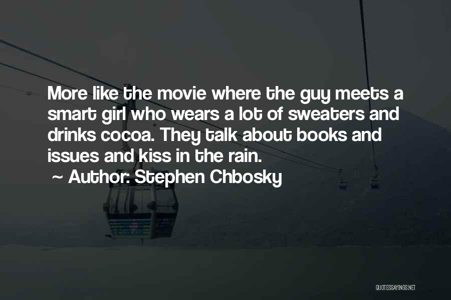 Stephen Chbosky Quotes: More Like The Movie Where The Guy Meets A Smart Girl Who Wears A Lot Of Sweaters And Drinks Cocoa.