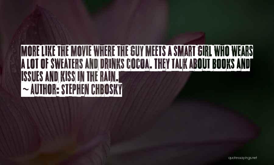 Stephen Chbosky Quotes: More Like The Movie Where The Guy Meets A Smart Girl Who Wears A Lot Of Sweaters And Drinks Cocoa.