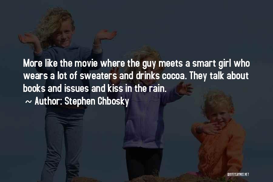 Stephen Chbosky Quotes: More Like The Movie Where The Guy Meets A Smart Girl Who Wears A Lot Of Sweaters And Drinks Cocoa.
