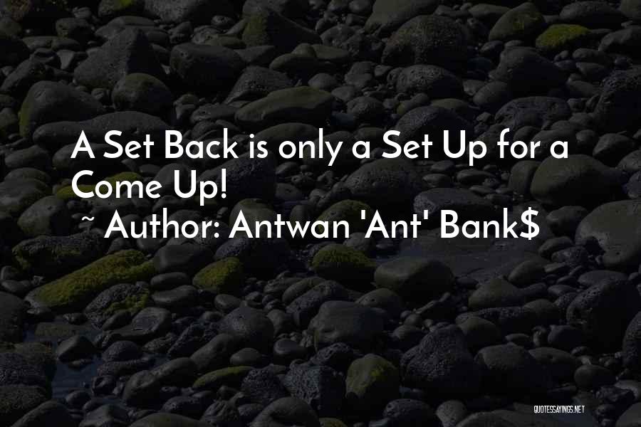 Antwan 'Ant' Bank$ Quotes: A Set Back Is Only A Set Up For A Come Up!