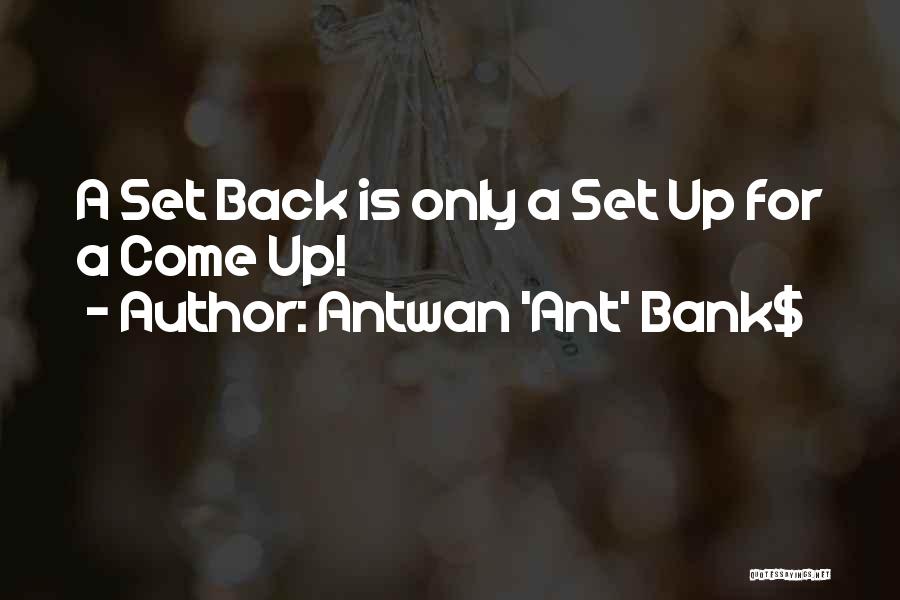 Antwan 'Ant' Bank$ Quotes: A Set Back Is Only A Set Up For A Come Up!