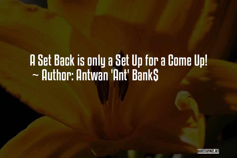 Antwan 'Ant' Bank$ Quotes: A Set Back Is Only A Set Up For A Come Up!