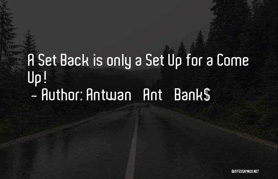 Antwan 'Ant' Bank$ Quotes: A Set Back Is Only A Set Up For A Come Up!