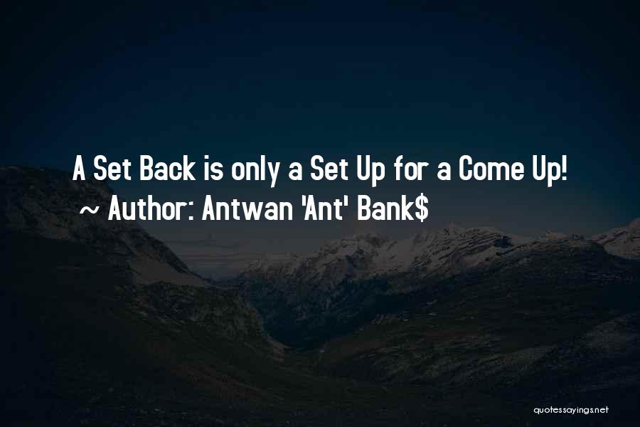 Antwan 'Ant' Bank$ Quotes: A Set Back Is Only A Set Up For A Come Up!