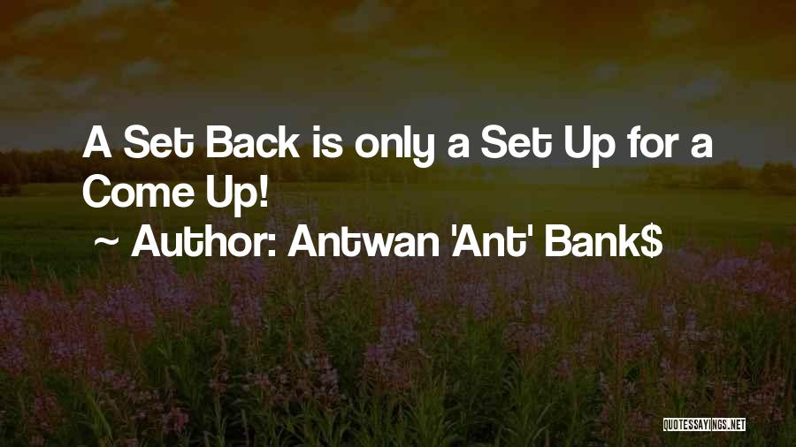 Antwan 'Ant' Bank$ Quotes: A Set Back Is Only A Set Up For A Come Up!