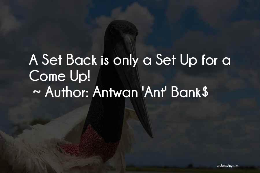 Antwan 'Ant' Bank$ Quotes: A Set Back Is Only A Set Up For A Come Up!