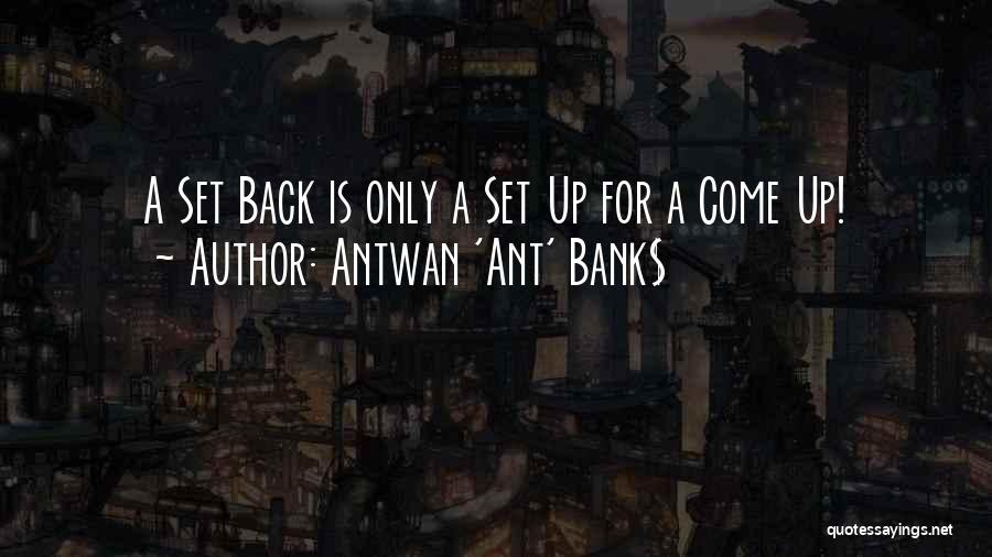 Antwan 'Ant' Bank$ Quotes: A Set Back Is Only A Set Up For A Come Up!