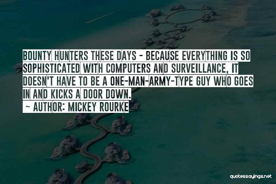 Mickey Rourke Quotes: Bounty Hunters These Days - Because Everything Is So Sophisticated With Computers And Surveillance, It Doesn't Have To Be A