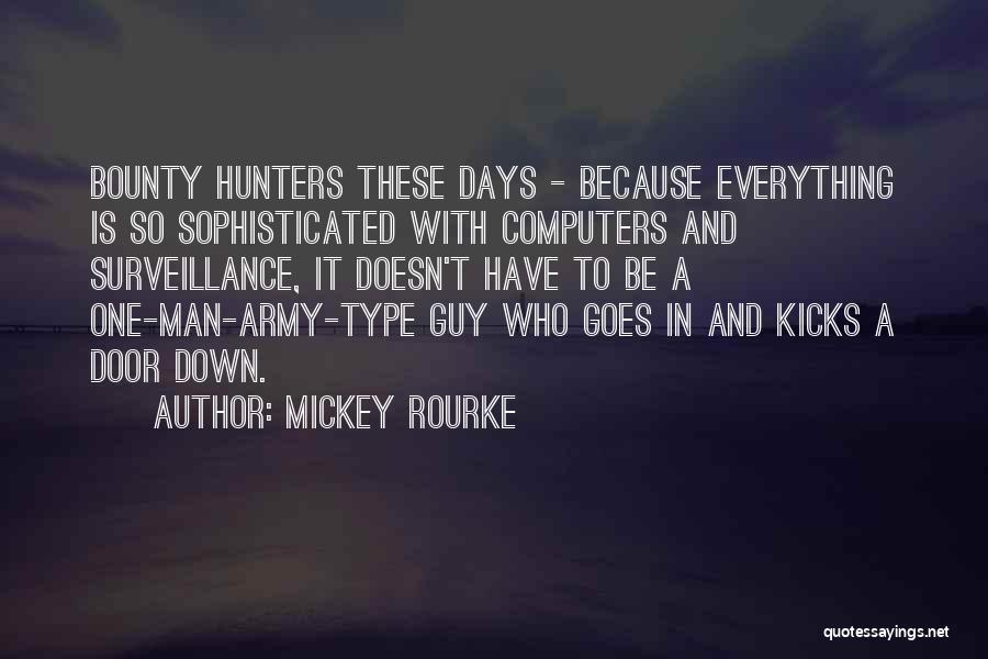 Mickey Rourke Quotes: Bounty Hunters These Days - Because Everything Is So Sophisticated With Computers And Surveillance, It Doesn't Have To Be A