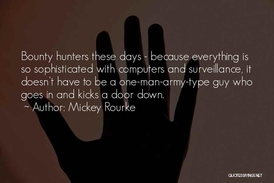 Mickey Rourke Quotes: Bounty Hunters These Days - Because Everything Is So Sophisticated With Computers And Surveillance, It Doesn't Have To Be A