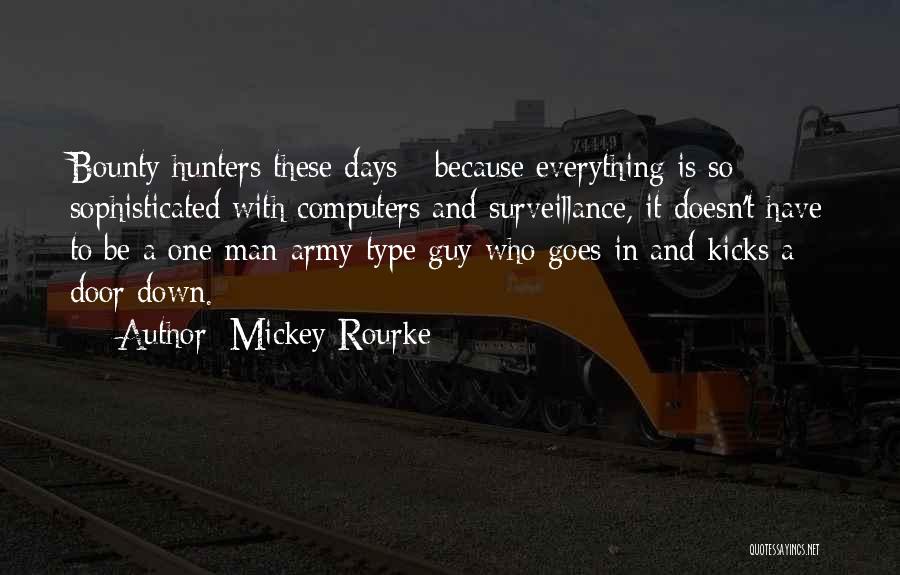 Mickey Rourke Quotes: Bounty Hunters These Days - Because Everything Is So Sophisticated With Computers And Surveillance, It Doesn't Have To Be A