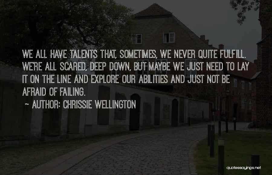 Chrissie Wellington Quotes: We All Have Talents That, Sometimes, We Never Quite Fulfill. We're All Scared, Deep Down, But Maybe We Just Need