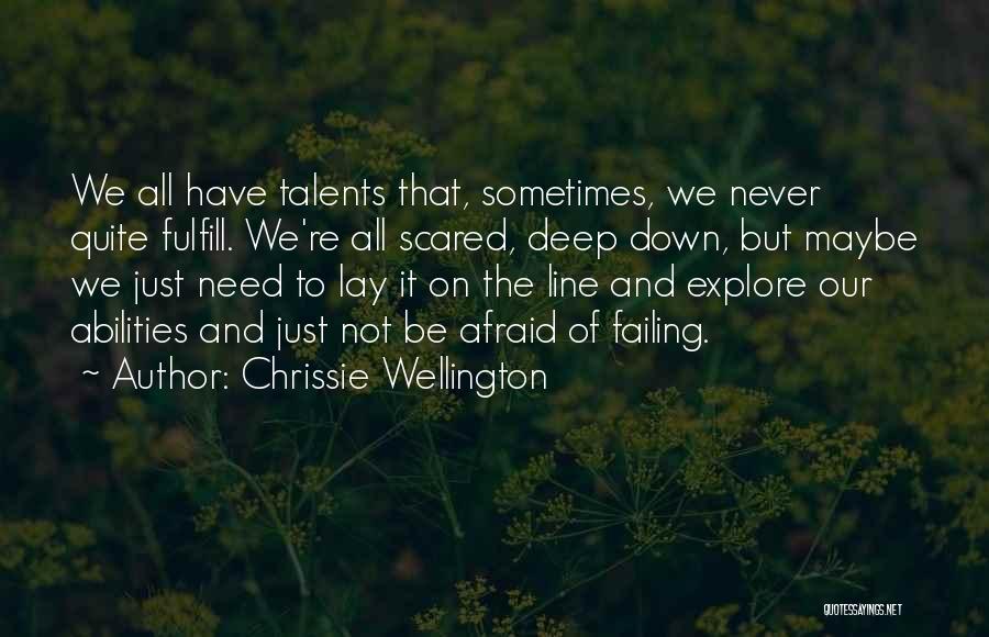 Chrissie Wellington Quotes: We All Have Talents That, Sometimes, We Never Quite Fulfill. We're All Scared, Deep Down, But Maybe We Just Need
