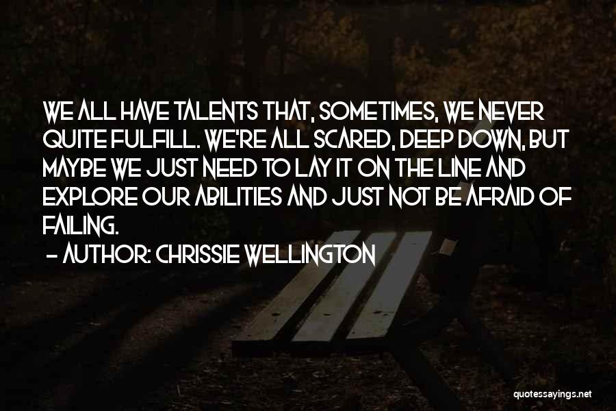 Chrissie Wellington Quotes: We All Have Talents That, Sometimes, We Never Quite Fulfill. We're All Scared, Deep Down, But Maybe We Just Need