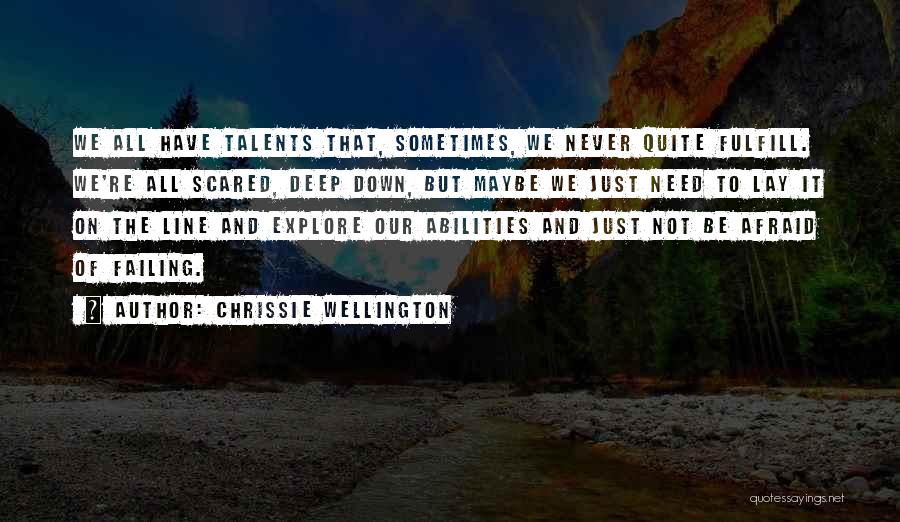 Chrissie Wellington Quotes: We All Have Talents That, Sometimes, We Never Quite Fulfill. We're All Scared, Deep Down, But Maybe We Just Need