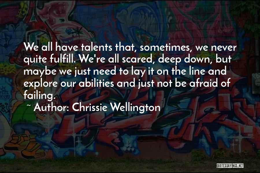 Chrissie Wellington Quotes: We All Have Talents That, Sometimes, We Never Quite Fulfill. We're All Scared, Deep Down, But Maybe We Just Need