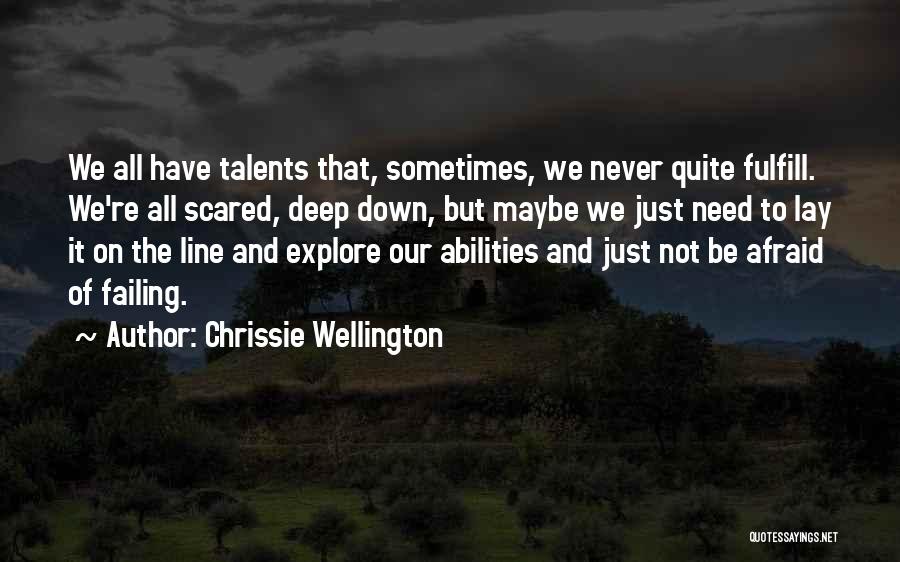 Chrissie Wellington Quotes: We All Have Talents That, Sometimes, We Never Quite Fulfill. We're All Scared, Deep Down, But Maybe We Just Need