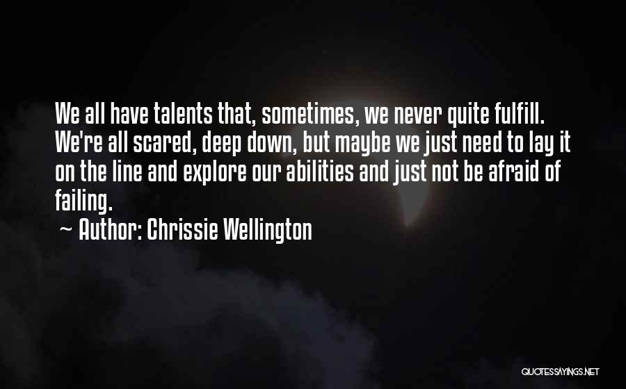 Chrissie Wellington Quotes: We All Have Talents That, Sometimes, We Never Quite Fulfill. We're All Scared, Deep Down, But Maybe We Just Need