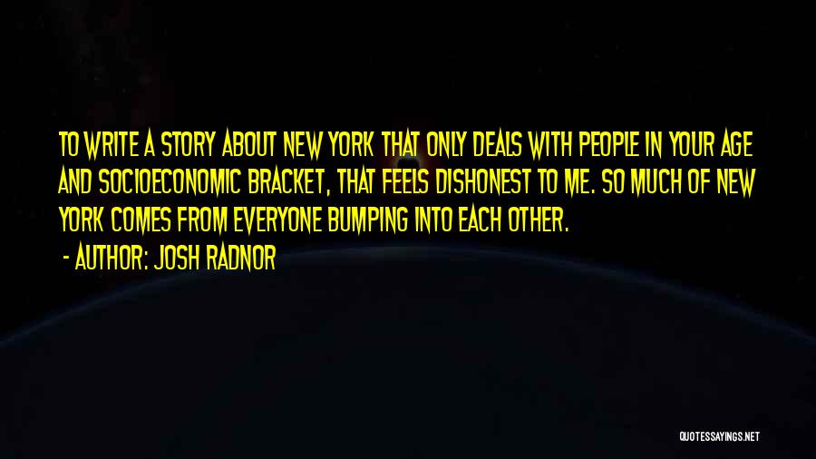 Josh Radnor Quotes: To Write A Story About New York That Only Deals With People In Your Age And Socioeconomic Bracket, That Feels