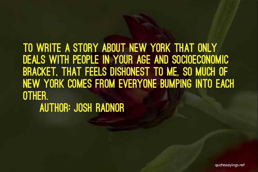 Josh Radnor Quotes: To Write A Story About New York That Only Deals With People In Your Age And Socioeconomic Bracket, That Feels