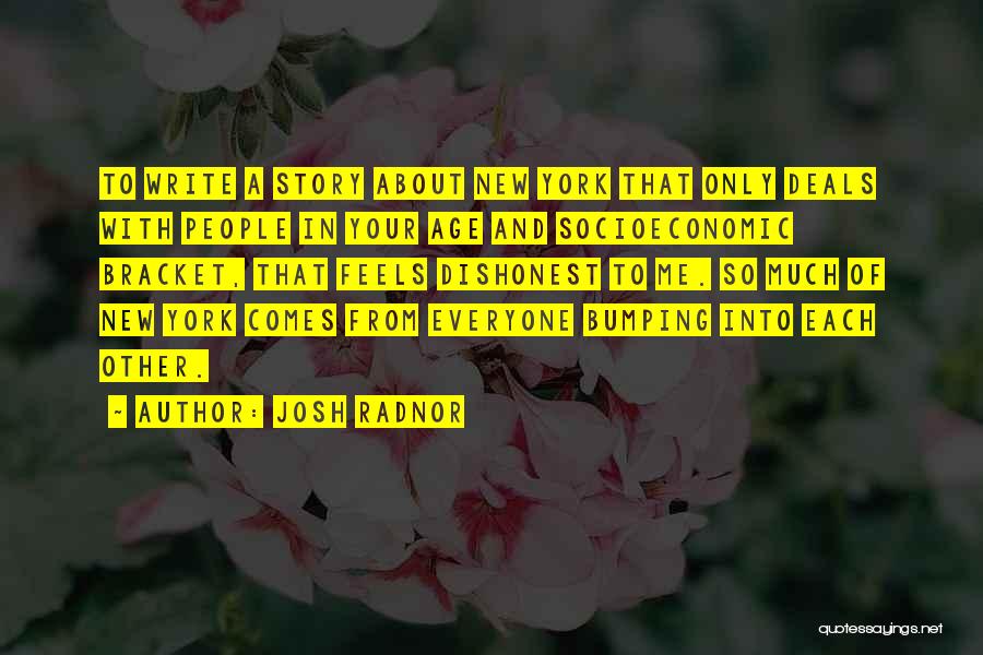 Josh Radnor Quotes: To Write A Story About New York That Only Deals With People In Your Age And Socioeconomic Bracket, That Feels