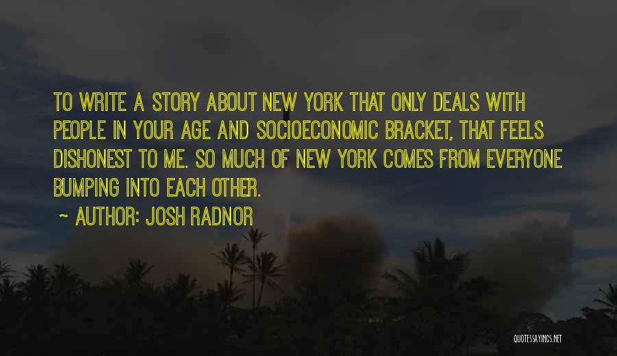 Josh Radnor Quotes: To Write A Story About New York That Only Deals With People In Your Age And Socioeconomic Bracket, That Feels
