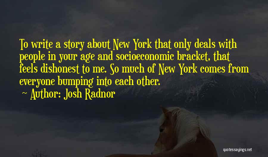 Josh Radnor Quotes: To Write A Story About New York That Only Deals With People In Your Age And Socioeconomic Bracket, That Feels