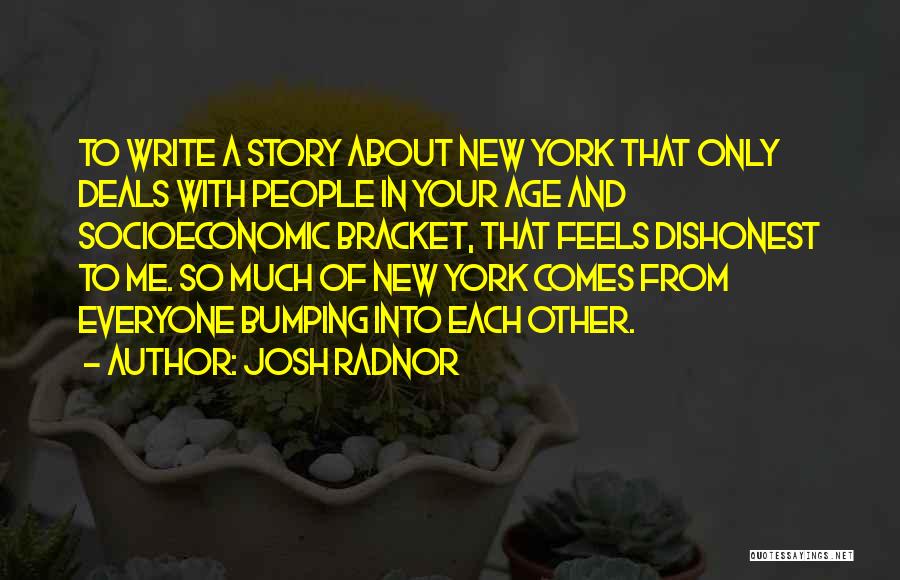 Josh Radnor Quotes: To Write A Story About New York That Only Deals With People In Your Age And Socioeconomic Bracket, That Feels
