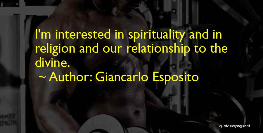 Giancarlo Esposito Quotes: I'm Interested In Spirituality And In Religion And Our Relationship To The Divine.