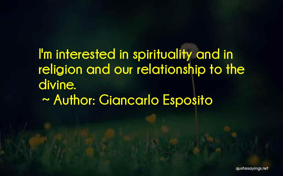 Giancarlo Esposito Quotes: I'm Interested In Spirituality And In Religion And Our Relationship To The Divine.